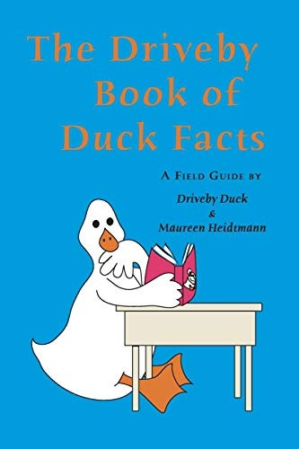 The Driveby Book of Duck Facts: A Field Guide by Driveby Duck and Maureen Heidtmann