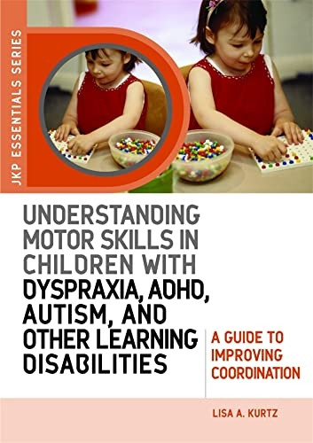 Understanding Motor Skills in Children with Dyspraxia, ADHD, Autism, and Other Learning Disabilities: A Guide to Improving Coordination (Jkp Essentials): ... to Improving Coordination (Jkp Essentials)