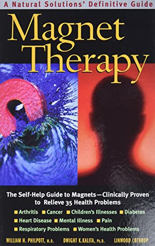 Magnet Therapy: The Self-Help Guide to Magnets - Clinically Proven to Relieve 35 Health Problems