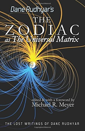 The Zodiac as The Universal Matrix: A Study of the Zodiac and of Planetary Activity (The Lost Writings of Dane Rudhyar)