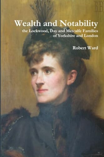 Wealth and Notability: The Lockwood, Day and Metcalfe Families of Yorkshire and London