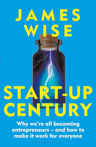 Start-Up Century: Why we're  all becoming entrepreneurs  - and how to make it  work for everyone