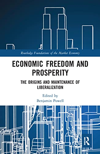 Economic Freedom and Prosperity: The Origins and Maintenance of Liberalization (Routledge Foundations of the Market Economy)