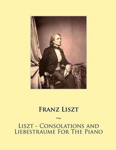 Liszt - Consolations and Liebestraume For The Piano (Samwise Music For Piano) (Volume 19)
