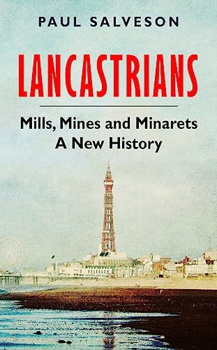 Lancastrians: Mills, Mines and Minarets: A New History