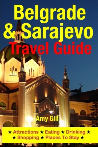 Belgrade & Sarajevo Travel Guide : Attractions, Eating, Drinking, Shopping & Places to Stay