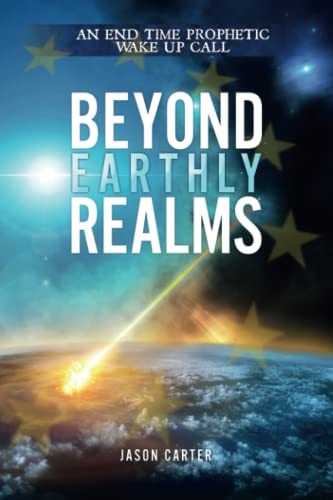 Beyond Earthly Realms: An  - End Time Prophetic Wake Up -  Call