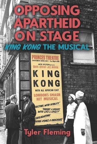 Opposing Apartheid on Stage: King Kong the Musical (Rochester Studies in African History and the Diaspora)