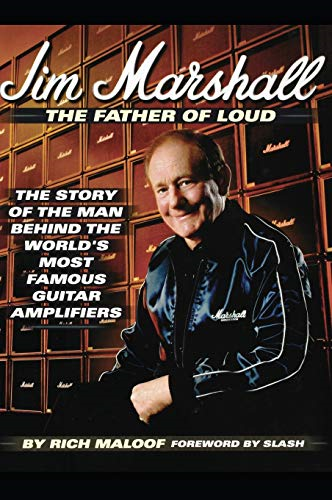 Jim Marshall: The Father of Loud - The Story of the Man Behind the World's Most Famous Guitar Amplifiers