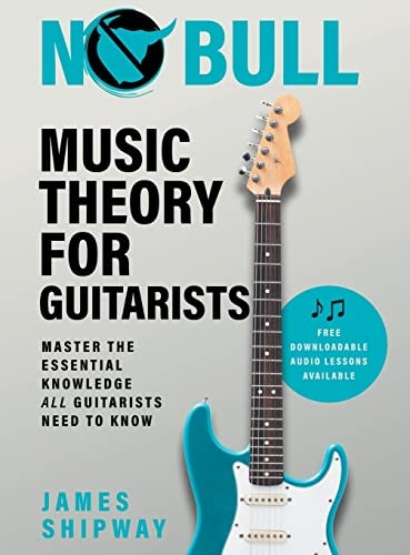 No Bull Music Theory for Guitarists: Master the Essential Knowledge all Guitarists Need to Know (Music Theory for Guitarists)