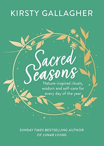 Sacred Seasons: Nature-inspired rituals, wisdom and self-care for every day of the year