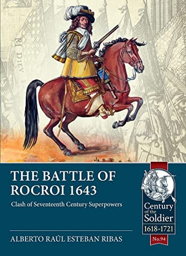 The Battle of Rocroi 1643: Clash of Seventeenth Century Superpowers (Century of the Soldier)