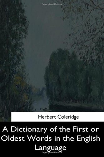 A Dictionary of the First  - or Oldest Words in the  - English Language