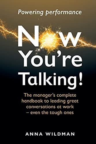 Now You're Talking!: The manager's complete handbook to leading great conversations at work-even the tough ones