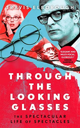 Through The Looking Glasses: 'Exuberant...glasses changed the world' Sunday Times
