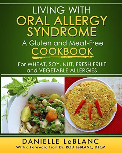 Living with Oral Allergy Syndrome: A Gluten and Meat-Free Cookbook for Wheat, Soy, Nut, Fresh Fruit and Vegetable...