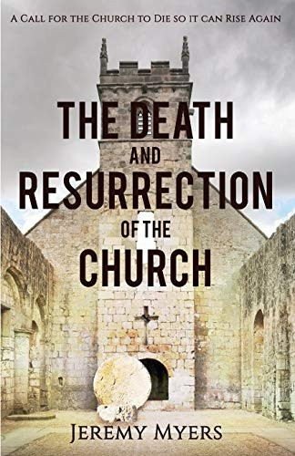 The Death and Resurrection of the Church: A Call for the Church to Die so it Can Rise Again (Close Your Church for Good)