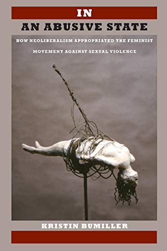 In an Abusive State: How Neoliberalism Appropriated the Feminist Movement Against Sexual Violence