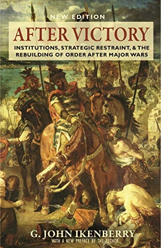 After Victory: Institutions, Strategic Restraint, and the Rebuilding of Order after Major Wars, New Edition - New Edition (Princeton Studies in International History and Politics)