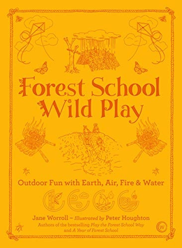 Forest School Wild Play: Outdoor Fun with Earth, Air, Fire & Water