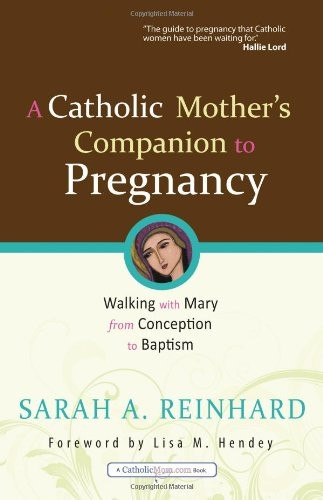 A Catholic Mother's Companion to Pregnancy: Walking with Mary from Conception to Baptism (Catholicmom.com Books)