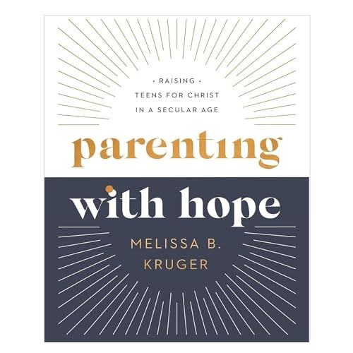Parenting with Hope: Raising Teens for Christ in a Secular Age