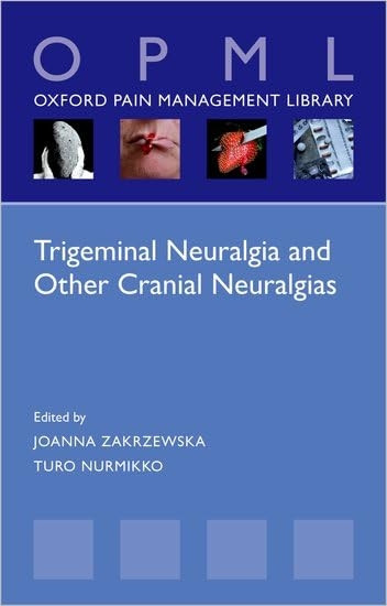 Trigeminal Neuralgia and Other Cranial Neuralgias: A Practical Personalised Holistic Approach (Oxford Pain Management Library)