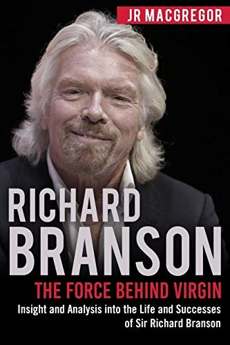 Richard Branson: The Force Behind Virgin: Insight and Analysis into the Life and Successes of Sir Richard Branson (Billionaire Visionaries)