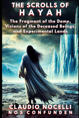The Scrolls of Hayah: The  Fragment of the Dome,  Visions of the Deceased  Beings, and Experimental  Lands (Terra-Infinita)