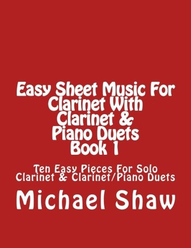 Easy Sheet Music For  - Clarinet With Clarinet &  - Piano Duets Book 1: Ten  - Easy Pieces For Solo  - Clarinet & Clarinet/Piano  - Duets (Easy Sheet Music  - for Clarinet)