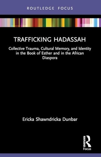 Trafficking Hadassah: Collective Trauma, Cultural Memory, and Identity in the Book of Esther and in the African Diaspora (Rape Culture, Religion and the Bible)