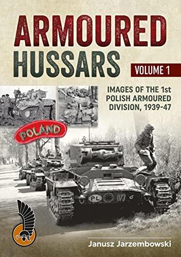 Armoured Hussars. Images of the Polish 1st Armoured Division 1939-47