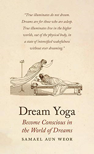 Dream Yoga : Consciousness, Astral Projection, and the Transformation of the Dream State