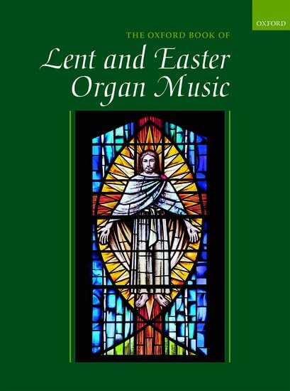 The Oxford Book of Lent and Easter Organ Music: Music for Lent, Palm Sunday, Holy Week, Easter, Ascension, and Pentecost