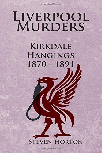 Liverpool Murders - Kirkdale Hangings 1870-1891
