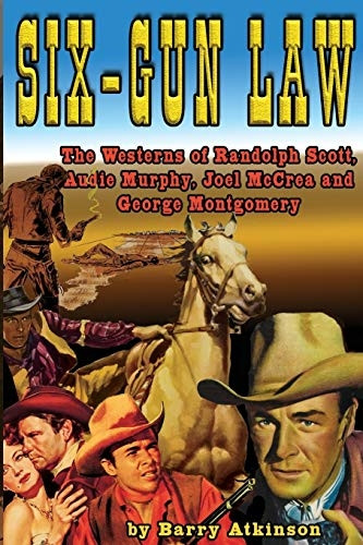 Six - Gun Law: he Westerns  - of Randolph Scott, Audie  - Murphy, Joel McCrea and  - George Montgomery (Six - Gun  - Law)
