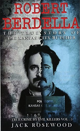Robert Berdella: The True Story of the Kansas City Butcher: Historical Serial Killers and Murderers