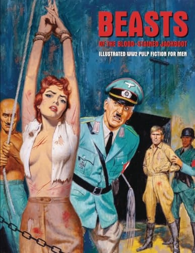Beasts Of The Blood-stained Jackboot: Illustrated WW2 Pulp Fiction For Men