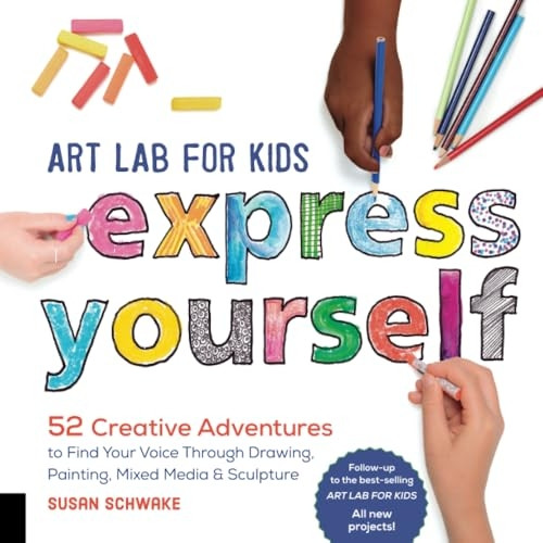 Art Lab for Kids: Express Yourself: 52 Creative Adventures to Find Your Voice Through Drawing, Painting, Mixed Media, and Sculpture (Lab for Kids)