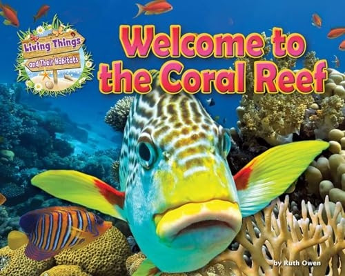Welcome to the Coral Reef (Living Things and Their Habitats)