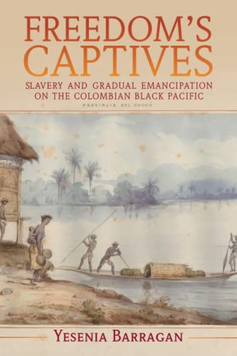 Freedom's Captives: Slavery and Gradual Emancipation on the Colombian Black Pacific (Afro-Latin America)