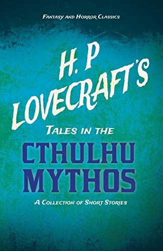 H. P. Lovecraft's Tales in -  the Cthulhu Mythos  -  A  - Collection of Short Stories -  (Fantasy and Horror  - Classics): With a  - Dedication by George Henry  - Weiss