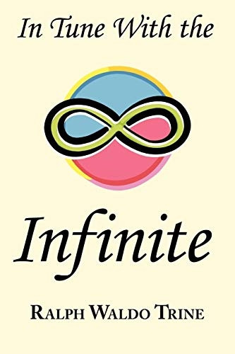 In Tune With the Infinite: Ralph Waldo Trine's Motivational Classic - Complete Original Text