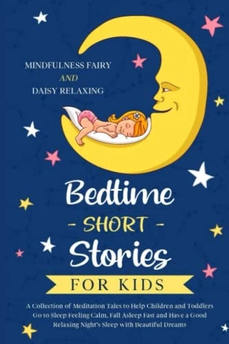 Bedtime Short Stories for Kids: A Collection of Meditation Tales to Help Children and Toddlers Go to Sleep Feeling Calm, Fall Asleep Fast and Have a Good Relaxing Night's Sleep with Beautiful Dreams