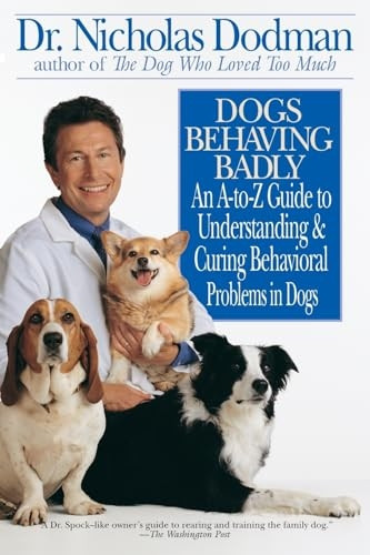 Dogs Behaving Badly: An A to Z Guide to Understanding and Curing Behavioral Problems in Dogs