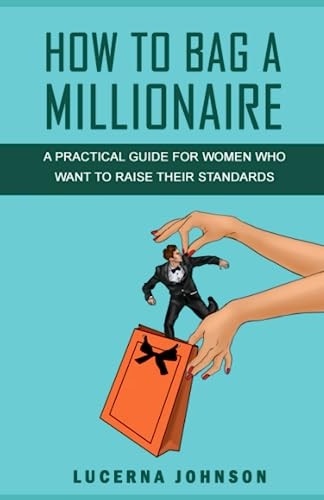 How to Bag a Millionaire: A practical guide for women who want to raise their standards