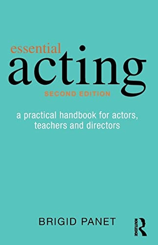 Essential Acting: A PracticalHandbook for Actors, Teachersand Directors
