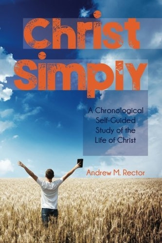 Christ Simply: A Chronological Self-Guided Study of the Life of Christ