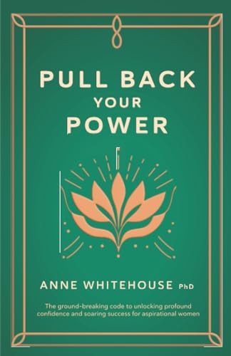 Pull Back Your Power: The  - ground - breaking code to  - unlocking profound  - confidence and soaring  - success for aspirational  - women