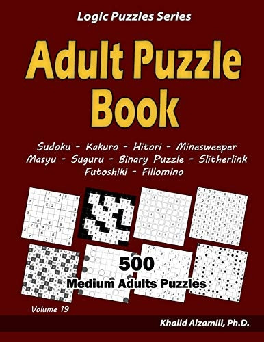 Adult Puzzle Book: 500  - Medium Adults Puzzles  - (Sudoku, Kakuro, Hitori,  - Minesweeper, Masyu, Suguru,  - Binary Puzzle, Slitherlink,  - Futoshiki, Fillomino) (Logic -  Puzzles)